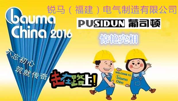Ruima Electric Manufacturing (Fujian) Co.,Ltd. carry Pusidun product to attend  Bauma China 2016